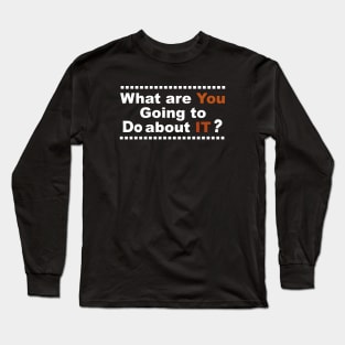 what are you going to do about it,Make us better Long Sleeve T-Shirt